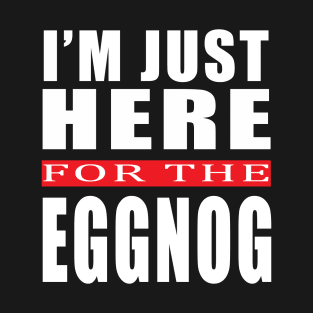 I'm Just Here For The Eggnog Chrismas Eggnog Pun Shirt T-Shirt
