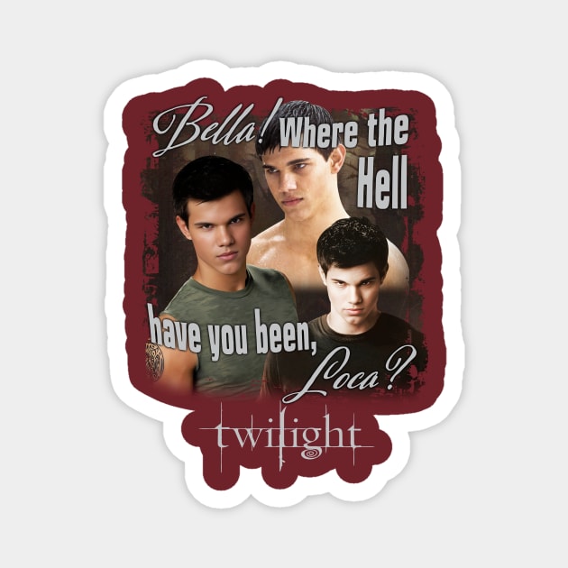 Twilight Jacob Where You Been Loca Magnet by Stephensb Dominikn