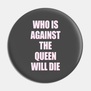 who is against the queen will die Pin