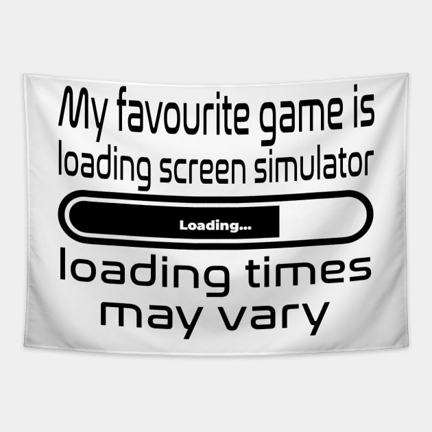 My favourite game is loading screen simulator, loading times may vary Tapestry by WolfGang mmxx