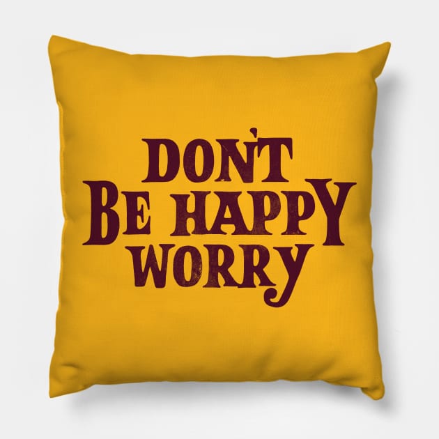 Don't Be Happy Worry Pillow by zerobriant