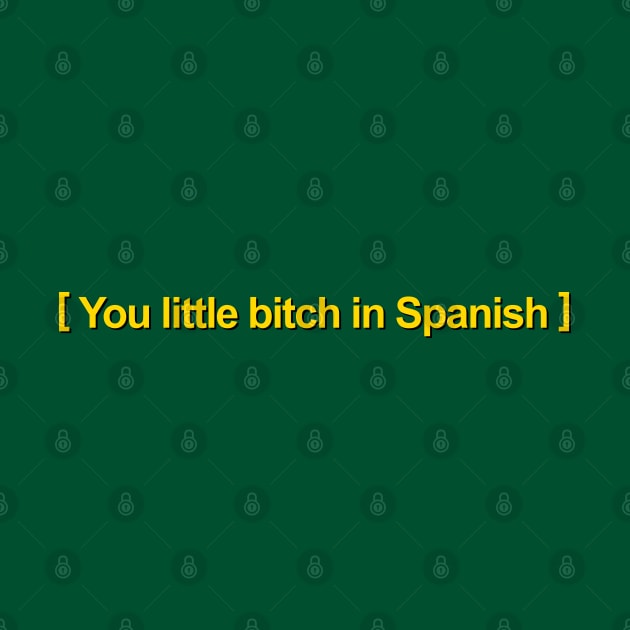 You little bitch in Spanish by DankFutura