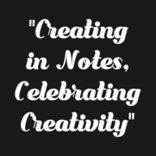 Creating in notes. Celebrating creativity. T-Shirt