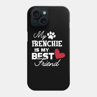 Frenchie Dog - My frenchie is my best friend Phone Case
