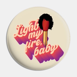 Light my Fire, baby Pin