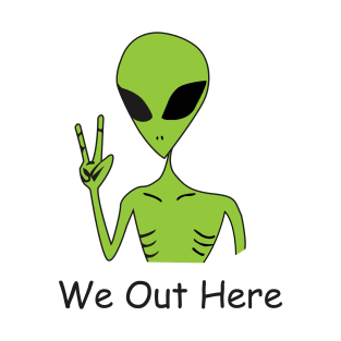 We Out Here ALIEN T-Shirt