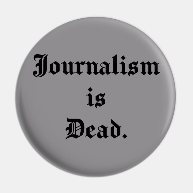 Journalism is Dead Pin by DrSh0ckerDesigns