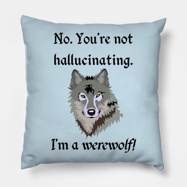 "No. You're not hallucinating. I'm a werewolf!" Lycanthropy Pillow by TraditionalWitchGifts