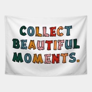 Collect Beautiful Moments. Tapestry