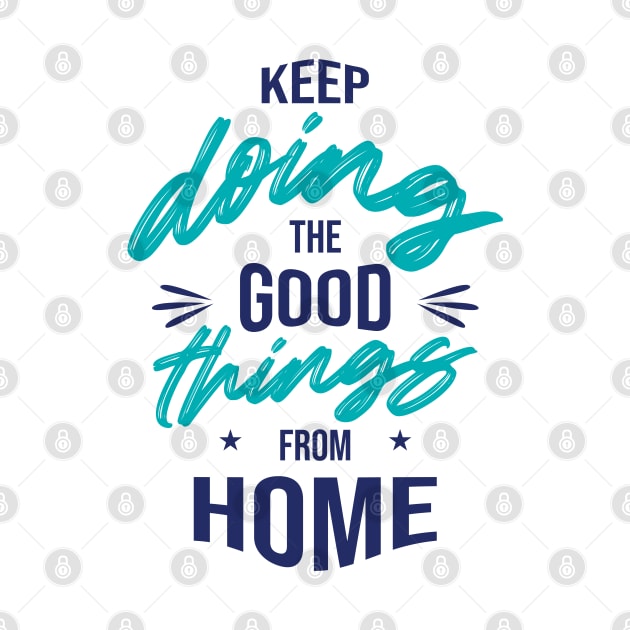 Keep doing the good things from Home by Mande Art