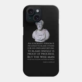 An ignorant person is inclined to blame others for his own misfortune. To blame oneself is proof of progress. But the wise man never has to blame another or himself. - Marcus Aurelius Phone Case