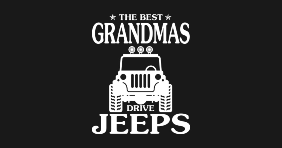 The Best Grandmas Drive Jeeps Jeep-women Mother's Day Jeeps - The Best