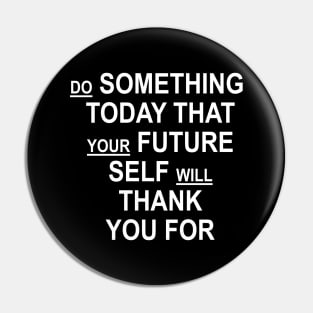 Do Something Today That Your Future Self Will Thank You For Pin