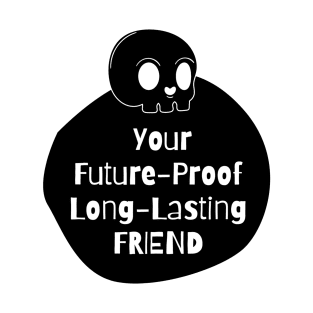 Your Future-Proof Long-Lasting Friend T-Shirt