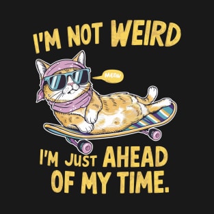 I'm not weird I'm just ahead of my time T-Shirt