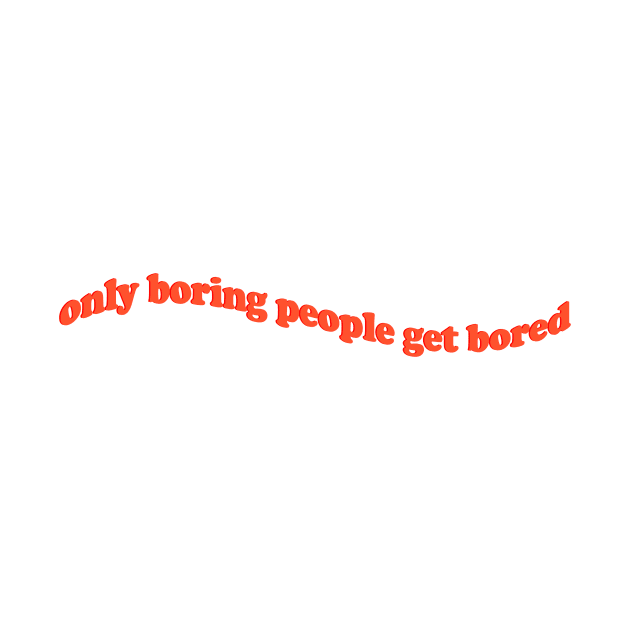 only boring people get bored by aytchim