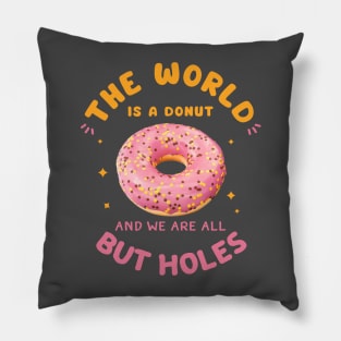 The World Is A Donut And We Are All But Holes Pillow