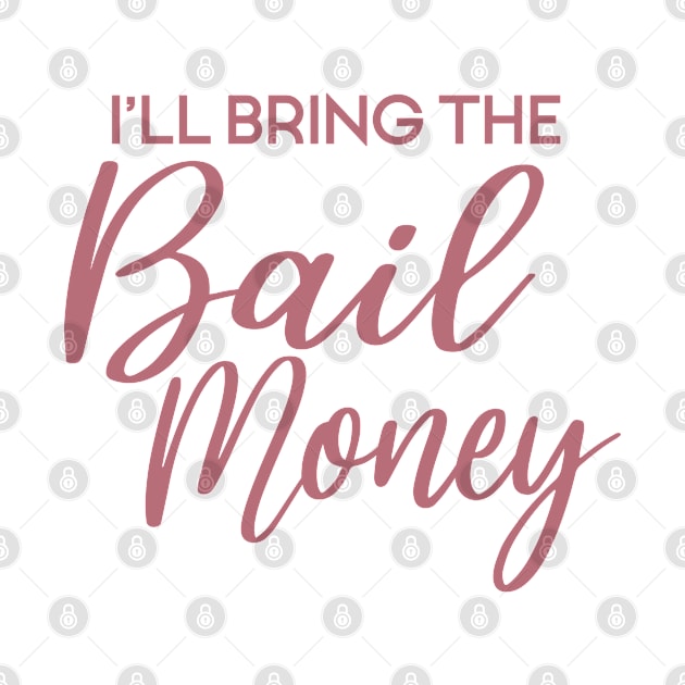 I'll Bring The Bail Money - Funny Matching Party, Bachelorette Gift For Women by Art Like Wow Designs