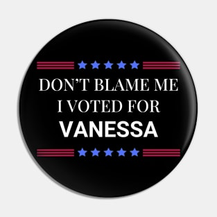 Don't Blame Me I Voted For Vanessa Pin