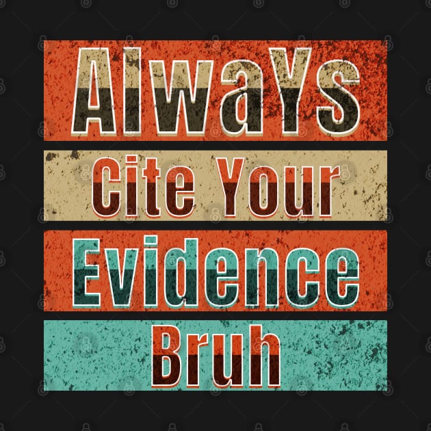 Always Cite Your Evidence Bruh, Teacher by ELMADANI.ABA