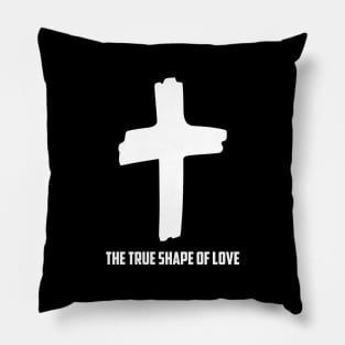 The Cross is The True Shape of Love Christian Jesus Shirt Pillow