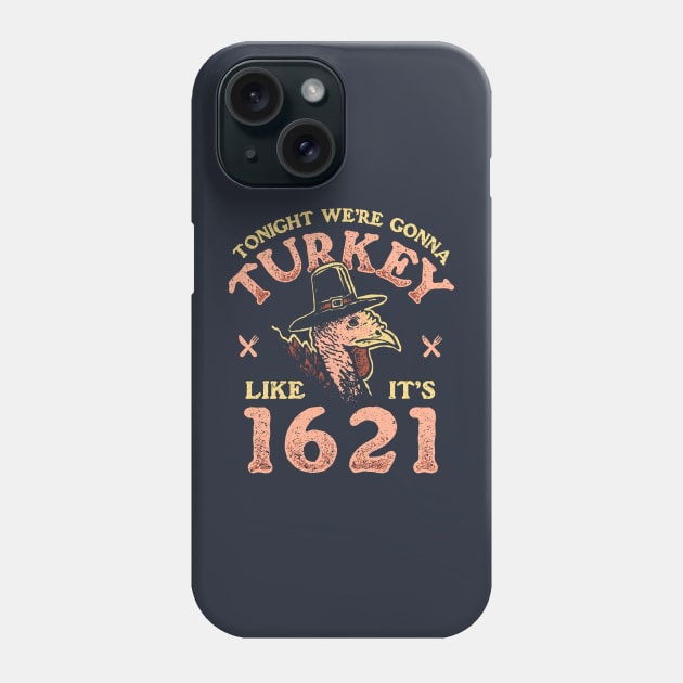 Tonight We're Gonna Turkey Like It's 1621 Phone Case by Hankasaurus