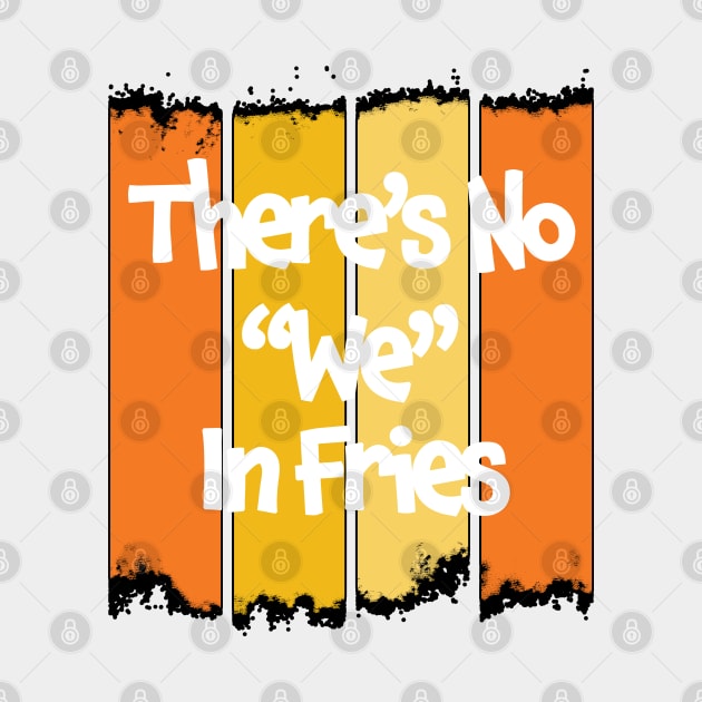 There's No We In Fries - Funny Quote Gift For The Frie Lover - Retro Color Design & White Lettering by RKP'sTees