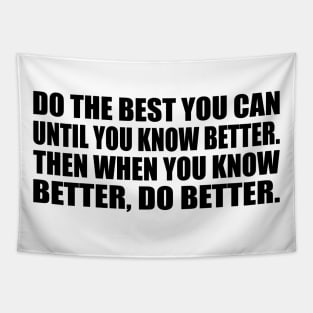 Do the Best You Can Until You Know Better. Then When You Know Better, Do Better Tapestry