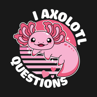 I Axolotl Questions T-Shirt