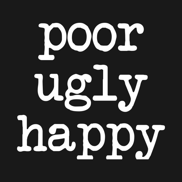 poor ugly happy by TheCosmicTradingPost