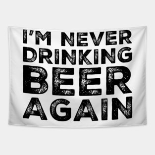 I'm never drinking beer again. A great design for those who overindulged in beer, who's friends lead them astray and are a bad influence drinking beer. I'm never drinking with you fuckers again. Tapestry