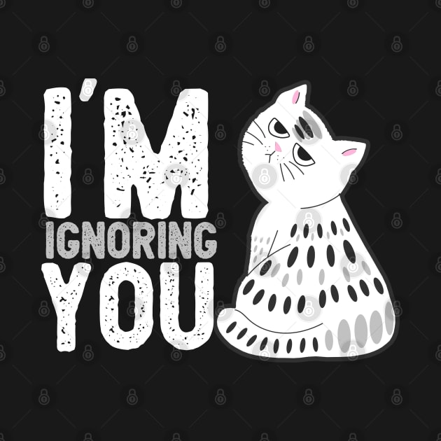 Cat, im ignoring you ,cat lover, kitty, Cats quotes T-Shirt by Digifestas