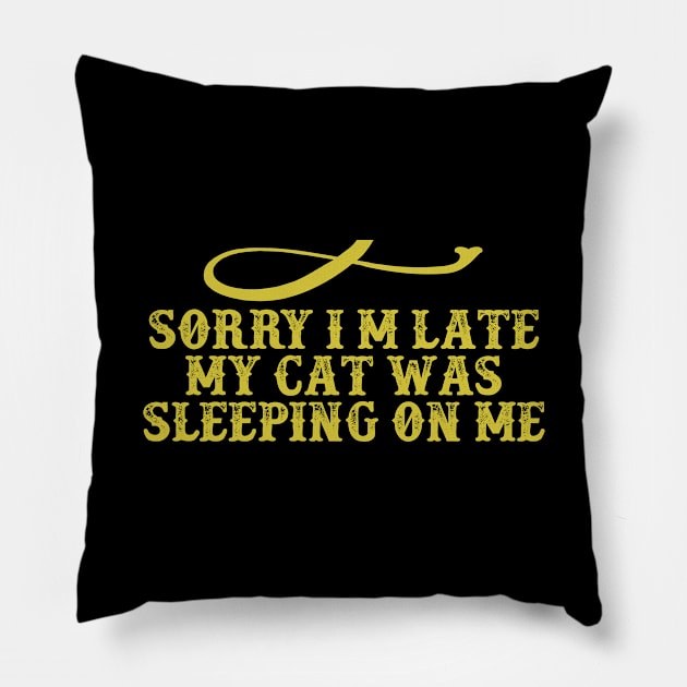 Sorry I m Late My Cat Was Sleeping On Me Funny Saying Graphic Pillow by foxredb