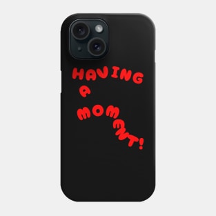 Having A Moment! Phone Case