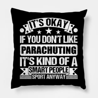 Parachuting Lover It's Okay If You Don't Like Parachuting It's Kind Of A Smart People Sports Anyway Pillow