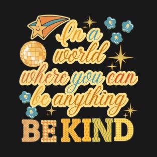 In a world where you can be anything be kind T-Shirt