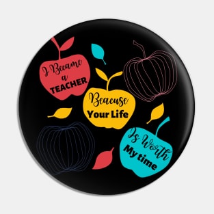 I Became A Teacher Because Your Life Is Worth My Time Pin