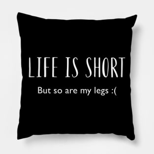 Life Is Short. But so are my legs :( Funny Short Person Pillow