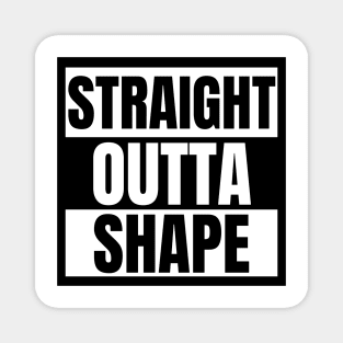 Straight Outta Shape Magnet