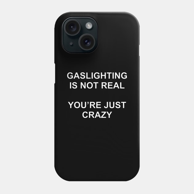Gaslighting Is Not Real You're Just Crazy Ver.2 Phone Case by Burblues