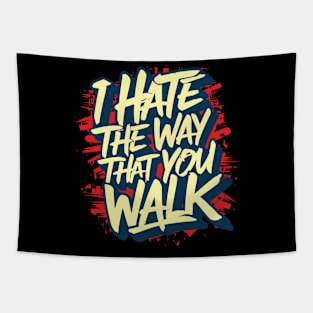 I Hate the Way That You Walk Lyrics v6 Tapestry