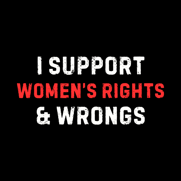 Women's Rights T-Shirt - Empowering 'I Support Women's Rights & Wrongs' Tee - Feminist Statement Top - Perfect for Rallies and Marches by TeeGeek Boutique