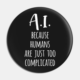 A.I. Because Humans Are Just Too Complicated Pin