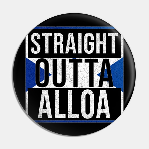 Straight Outta Alloa - Gift for Scot, Scotsmen, Scotswomen, From Alloa in Scotland Scottish Pin by Country Flags