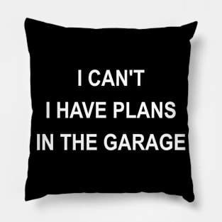 I Can't I Have Plans In The Garage Pillow