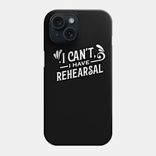 I Can't I Have Rehearsal Phone Case