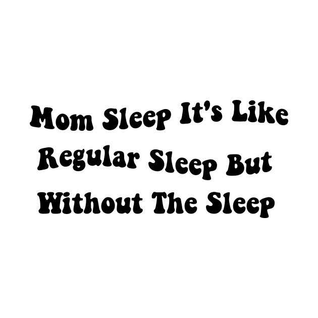 Mom Sleep It's Like Regular Sleep But Without The Sleep Mom Sleep Definition by soukai