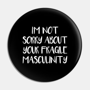 I'M NOT SORRY ABOUT YOUR FRAGILE MASCULINITY feminist text slogan Pin