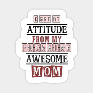 I get my attitude from my  mom 5 Magnet