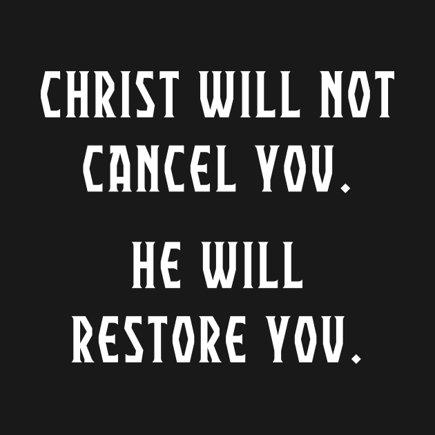 Christ Will Not Cancel You.  He Will Restore You. Anti Cancel Culture Christian Shirt. by Terry With The Word